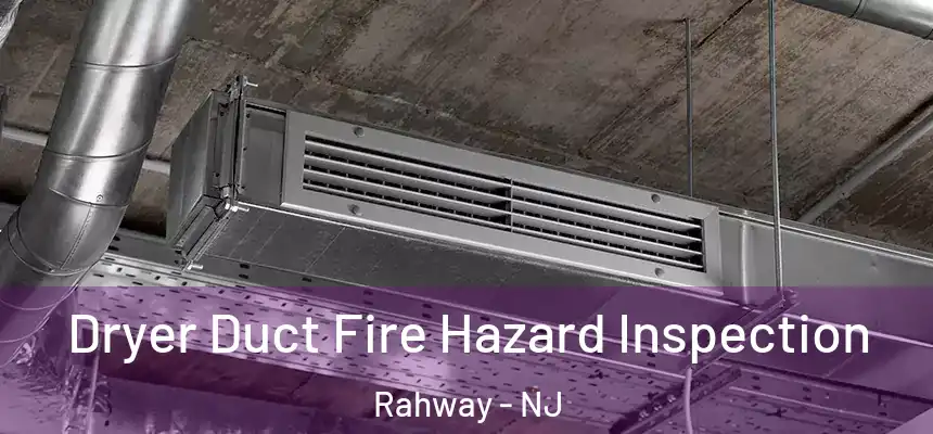  Dryer Duct Fire Hazard Inspection Rahway - NJ