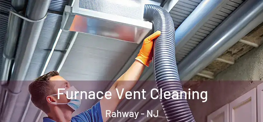  Furnace Vent Cleaning Rahway - NJ