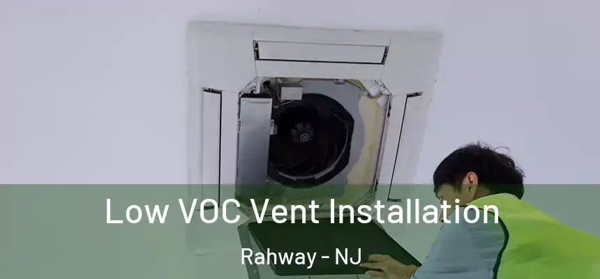  Low VOC Vent Installation Rahway - NJ