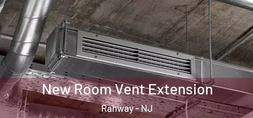  New Room Vent Extension Rahway - NJ