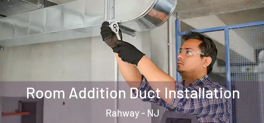  Room Addition Duct Installation Rahway - NJ